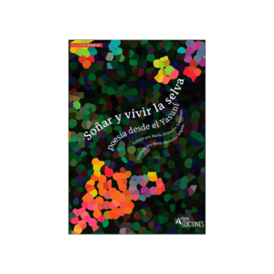 Soñar y vivir la selva. Poesía desde el Yasuní